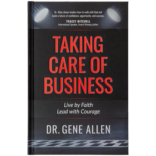 Taking Care of Business: Live by Faith, Lead with Courage - Hardcover