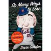 So Many Ways to Lose: The Amazin' True Story of the New York Mets--The Best Worst Team in Sports - Hardcover