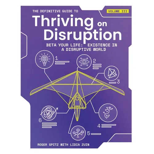 The Definitive Guide to Thriving on Disruption: Volume III - Beta Your Life: Existence in a Disruptive World - Paperback
