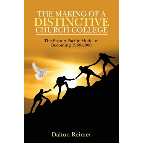 The Making of a Distinctive Church College: The Fresno Pacific Model of Becoming 1960-2000 - Paperback
