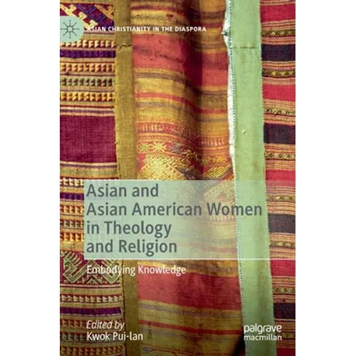 Asian and Asian American Women in Theology and Religion: Embodying Knowledge - Hardcover