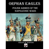 Orphan Eagles: Polish Armies of the Napoleonic Wars - Hardcover