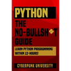Python The No-Bullsh*t Guide: Learn Python Programming Within 12 Hours! - Paperback