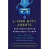 Living with Robots: What Every Anxious Human Needs to Know - Hardcover
