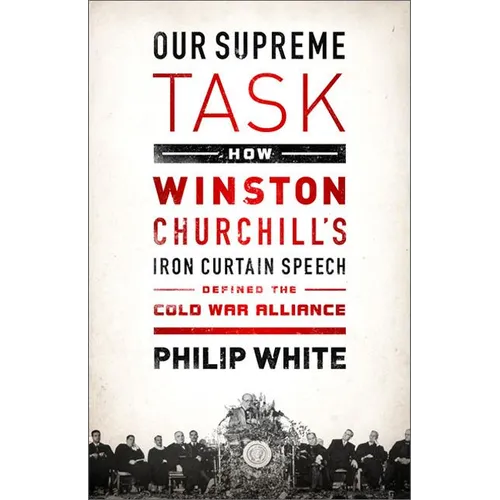Our Supreme Task: How Winston Churchill's Iron Curtain Speech Defined the Cold War Alliance - Paperback