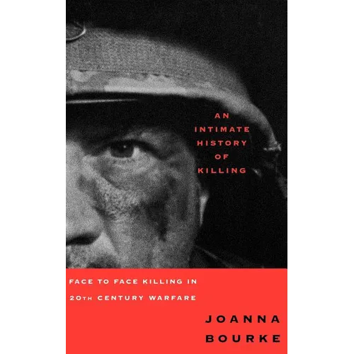 An Intimate History of Killing: Face to Face Killing in Twentieth Century Warfare - Paperback