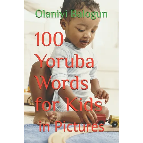 100 Yoruba Words for Kids: in Pictures - Paperback