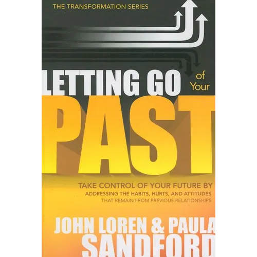 Letting Go of Your Past: Take Control of Your Future by Addressing the Habits, Hurts, and Attitudes That Remain from Previous Relationships - Paperback