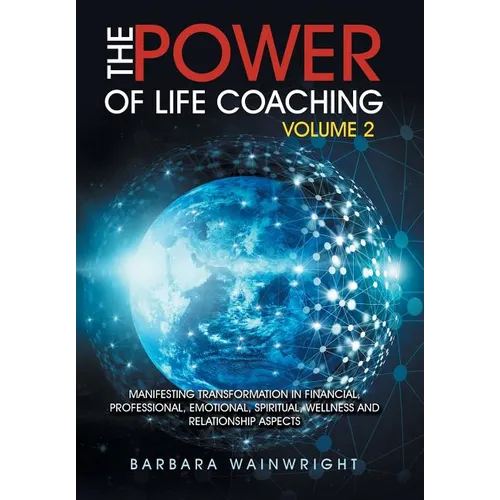 The Power of Life Coaching Volume 2: Manifesting Transformation in Financial, Professional, Emotional, Spiritual, Wellness and Relationship Aspects - Hardcover