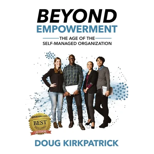 Beyond Empowerment: The Age of the Self-Managed Organization - Paperback