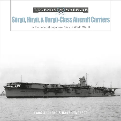 Sōryū, Hiryū, and Unryū-Class Aircraft Carriers: In the Imperial Japanese Navy During World War II - Hardcover