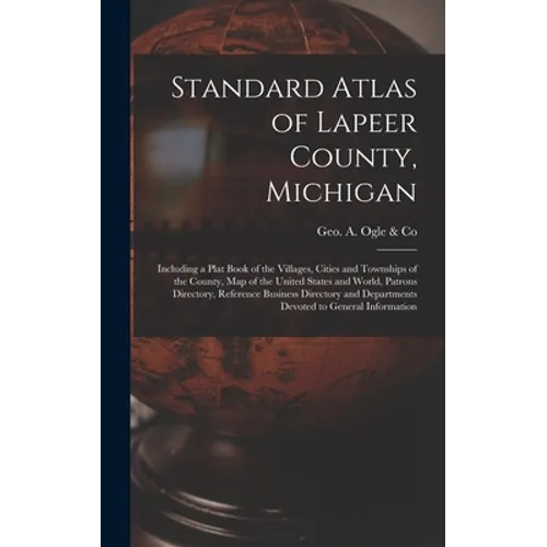 Standard Atlas of Lapeer County, Michigan: Including a Plat Book of the Villages, Cities and Townships of the County, Map of the United States and Wor - Hardcover
