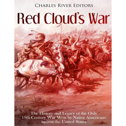 Red Cloud's War: The History and Legacy of the Only 19th Century War Won by Native Americans against the United States - Paperback