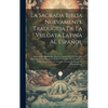 La Sagrada Biblia Nuevamente Traducida De La Vulgata Latina Al Español: Aclarado El Sentido De Algunos Lugares Con La Luz Que Dan Los Textos Originale - Hardcover