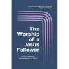 The WORSHIP of a Jesus Follower: Is Your Worship Acceptable or in Vain? - Paperback