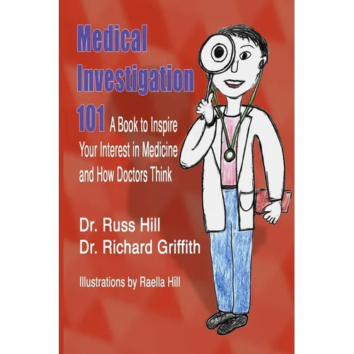 Medical Investigation 101: A Book to Inspire Your Interest in Medicine and How Doctors Think - Paperback