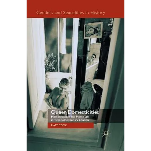 Queer Domesticities: Homosexuality and Home Life in Twentieth-Century London - Paperback