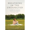 Breathing in the Unexpected: A Story of Courage, Faith, and the Miracle of New Lungs - Paperback