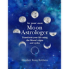 Be Your Own Moon Astrologer: Transform Your Life Using the Moon's Signs and Cycles - Hardcover