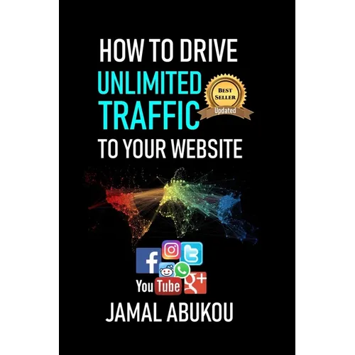 How To Drive Unlimited Traffic To Your Website: Smart online Internet Marketing, SEO Tricks, Backlink Tactics, Social Media Traffic, WordPress - Paperback