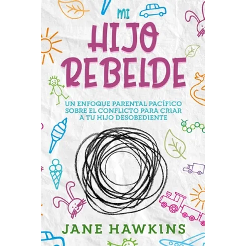 Mi Hijo Rebelde: Un enfoque parental pacífico sobre el conflicto para criar a tu hijo desobediente (Spanish Edition) - Paperback
