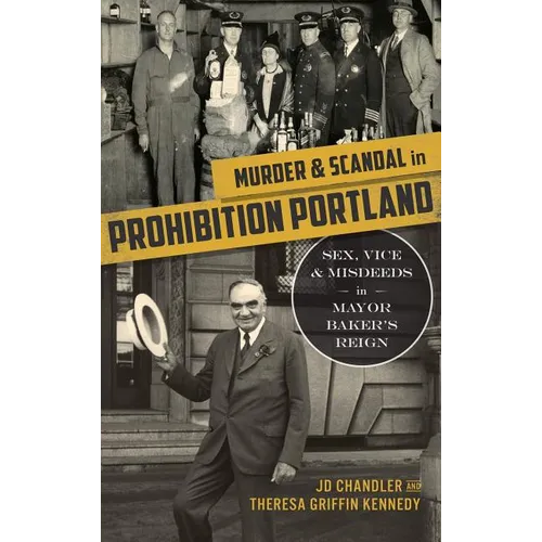 Murder & Scandal in Prohibition Portland: Sex, Vice & Misdeeds in Mayor Baker's Reign - Hardcover