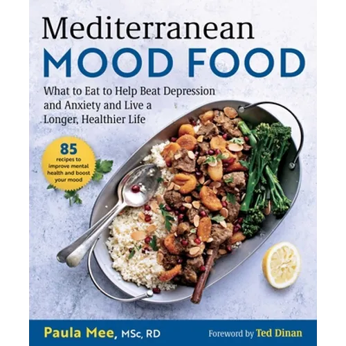 Mediterranean Mood Food: What to Eat to Help Beat Depression and Anxiety and Live a Longer, Healthier Life - Hardcover