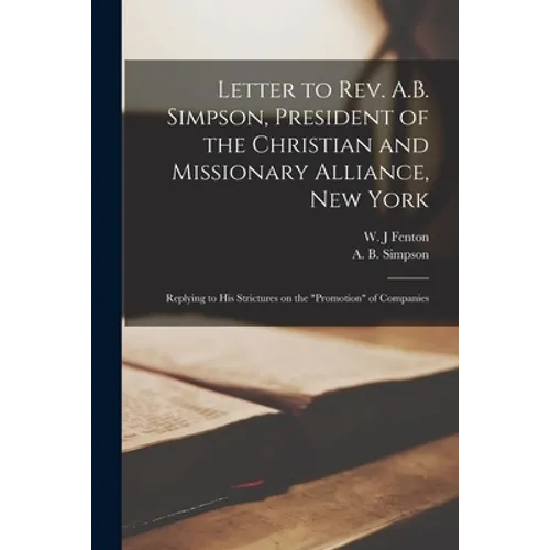 Letter to Rev. A.B. Simpson, President of the Christian and Missionary Alliance, New York [microform]: Replying to His Strictures on the "promotion" o - Paperback
