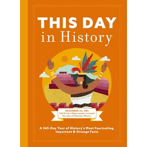 This Day in History: A 365-Day Tour of History's Most Fascinating, Important and Strange Facts and Figures - Hardcover