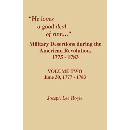 He Loves a Good Deal of Rum. Military Desertions During the American Revolution. Volume Two - Paperback
