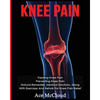 Knee Pain: Treating Knee Pain: Preventing Knee Pain: Natural Remedies, Medical Solutions, Along With Exercises And Rehab For Knee Pain Relief - Paperback