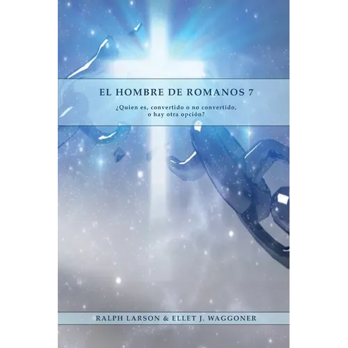 El Hombre de Romanos 7: a Letra Grande 1888 Mensaje, Justificación por la fe, el mismo autor de Lecciones sobre la Fe, la última generación, carta a l - Paperback