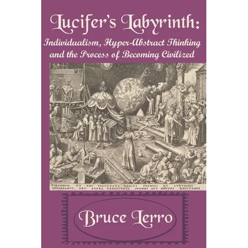 Lucifer's Labyrinth: Individualism, Hyper-Abstract Thinking and the Process of Becoming Civilized - Paperback