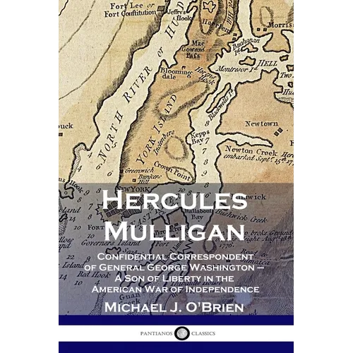 Hercules Mulligan: Confidential Correspondent of General George Washington - A Son of Liberty in the American War of Independence - Paperback