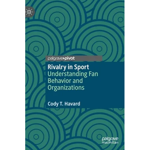Rivalry in Sport: Understanding Fan Behavior and Organizations - Hardcover