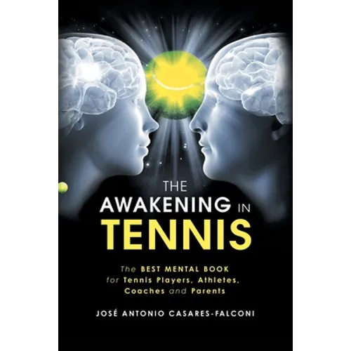 The Awakening in Tennis: The Best Mental Book for Tennis Players, Athletes, Coaches and Parents - Paperback