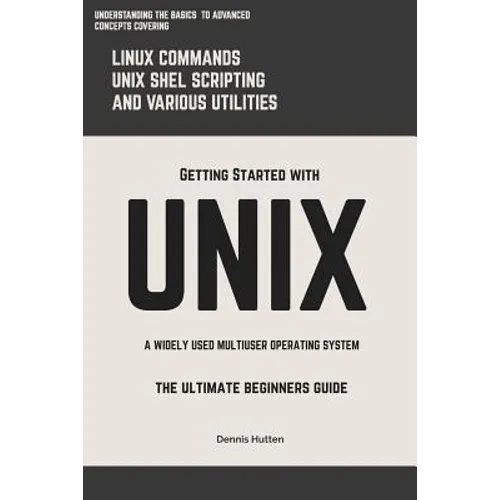 Unix: Getting Started With UNIX The Ultimate Beginners Guide - Paperback