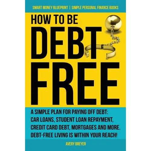How to Be Debt Free: A simple plan for paying off debt: car loans, student loan repayment, credit card debt, mortgages, and more. Debt-free - Paperback