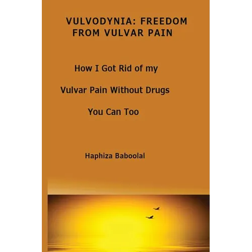 Vulvodynia: Freedom From Vulvar Pain: How I Got Rid Of My Vulvar Pain Without Drugs-You Can Too - Paperback