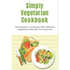 Simply Vegetarian Cookbook: The Essential Cookbook With Different Vegetarian Recipes For Everyone: Tips On Cooking Perfect Vegeterian Meals At Hom - Paperback