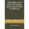 The Rise And Fall Of Singer Manufacturing In Britain - Paperback