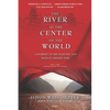 The River at the Center of the World: A Journey Up the Yangtze, and Back in Chinese Time - Paperback
