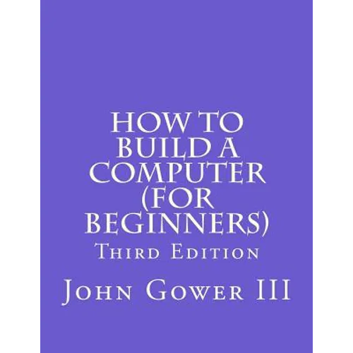 How to Build a Computer (For Beginners): Third Edition - Paperback