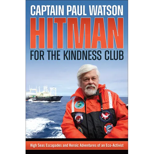 Hitman for the Kindness Club: High Seas Escapades and Heroic Adventures of an Eco-Activist - Paperback