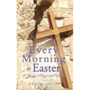 Every Morning is Easter: A Journey of Prayer and Reflection - Paperback