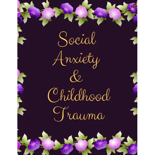 Social Anxiety and Childhood Trauma Workbook: Ideal and Perfect Gift for Social Anxiety and Childhood Trauma Workbook Best Social Anxiety and Childhoo - Paperback