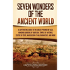 Seven Wonders of the Ancient World: A Captivating Guide to the Great Pyramid of Giza, Hanging Gardens of Babylon, Temple of Artemis, Statue of Zeus, M - Hardcover