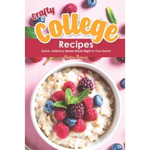 Crafty College Recipes: Quick, Delicious Meals Made Right in Your Dorm! - Paperback