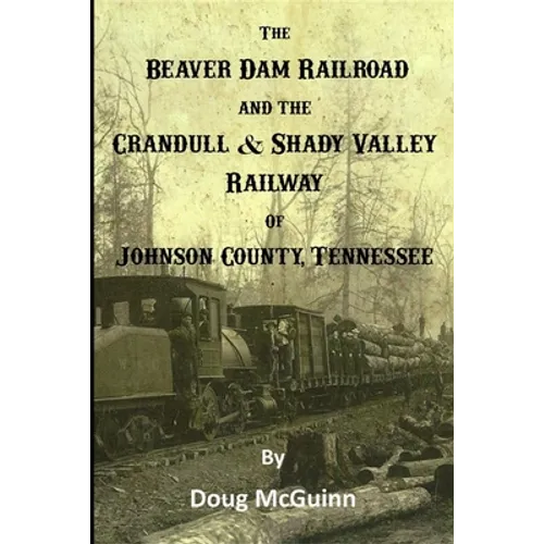 The Beaver Dam Railroad and the Crandull & Shady Valley Railway of Johnson County, Tennessee - Paperback