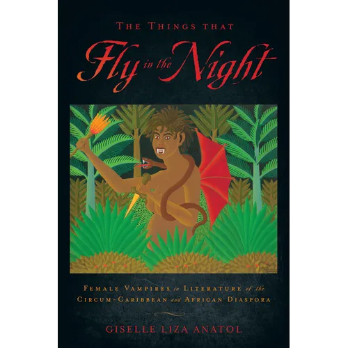 The Things That Fly in the Night: Female Vampires in Literature of the Circum-Caribbean and African Diaspora - Paperback